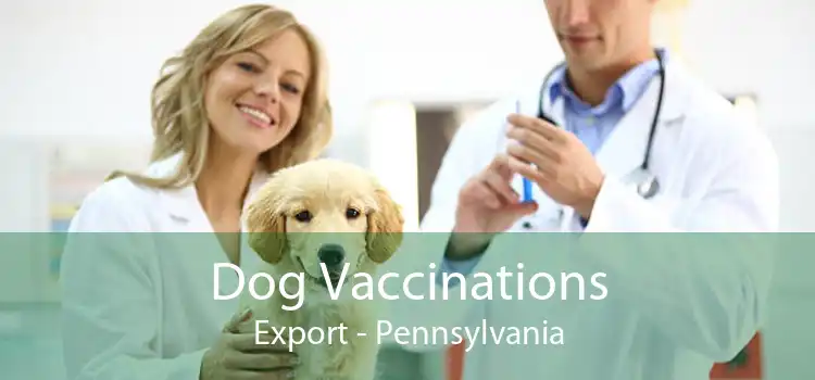 Dog Vaccinations Export - Pennsylvania