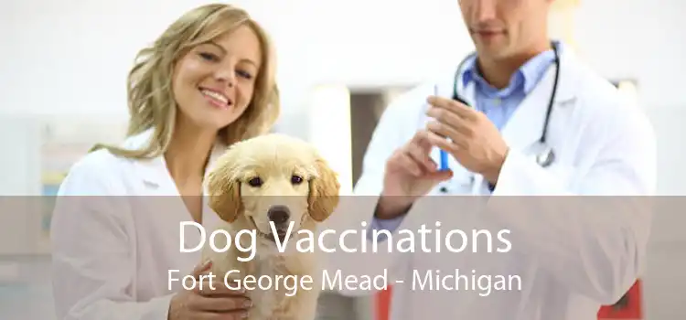 Dog Vaccinations Fort George Mead - Michigan