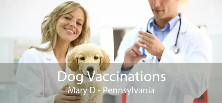 Dog Vaccinations Mary D - Pennsylvania